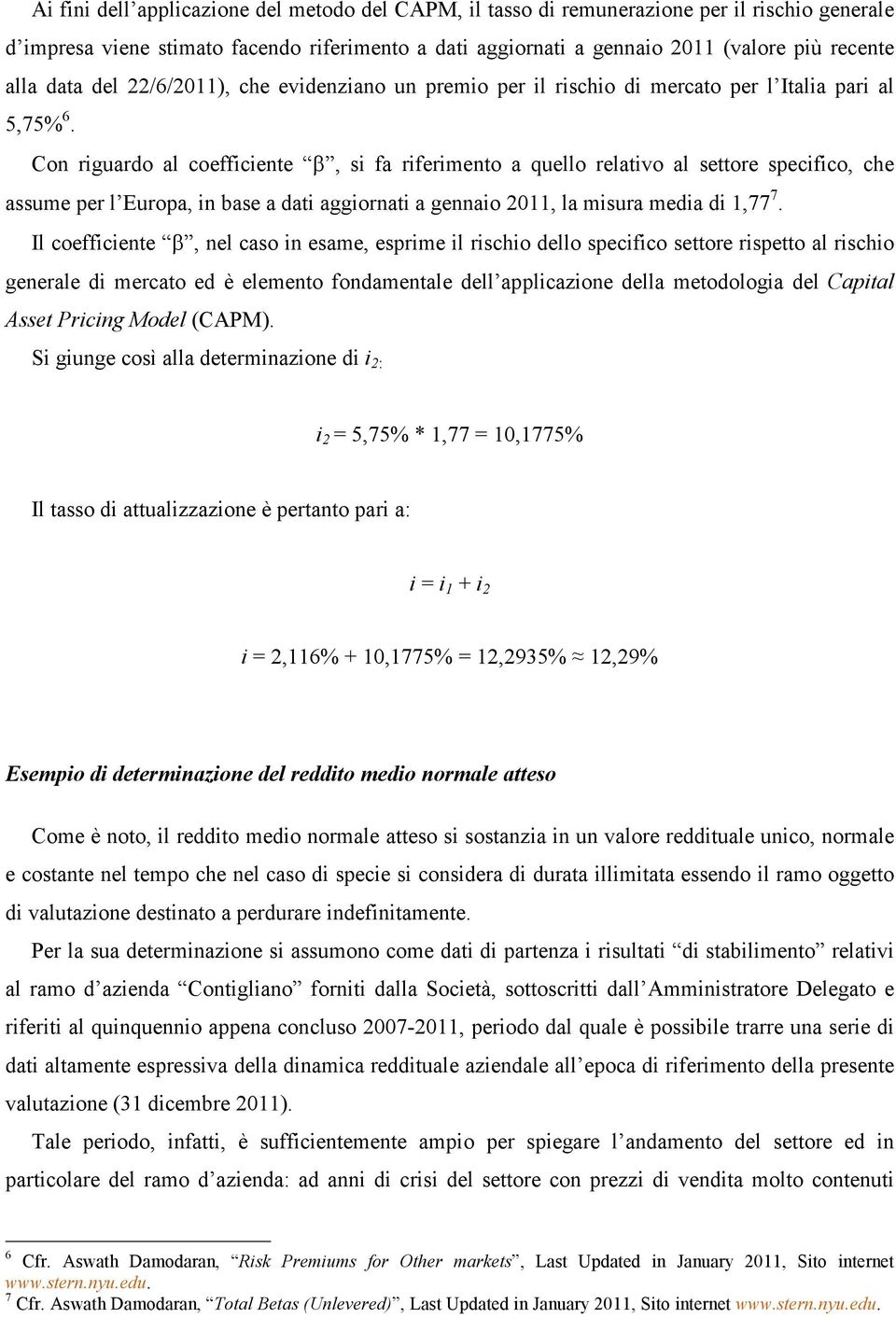 Con riguardo al coefficiente β, si fa riferimento a quello relativo al settore specifico, che assume per l Europa, in base a dati aggiornati a gennaio 011, la misura media di 1,77 7.