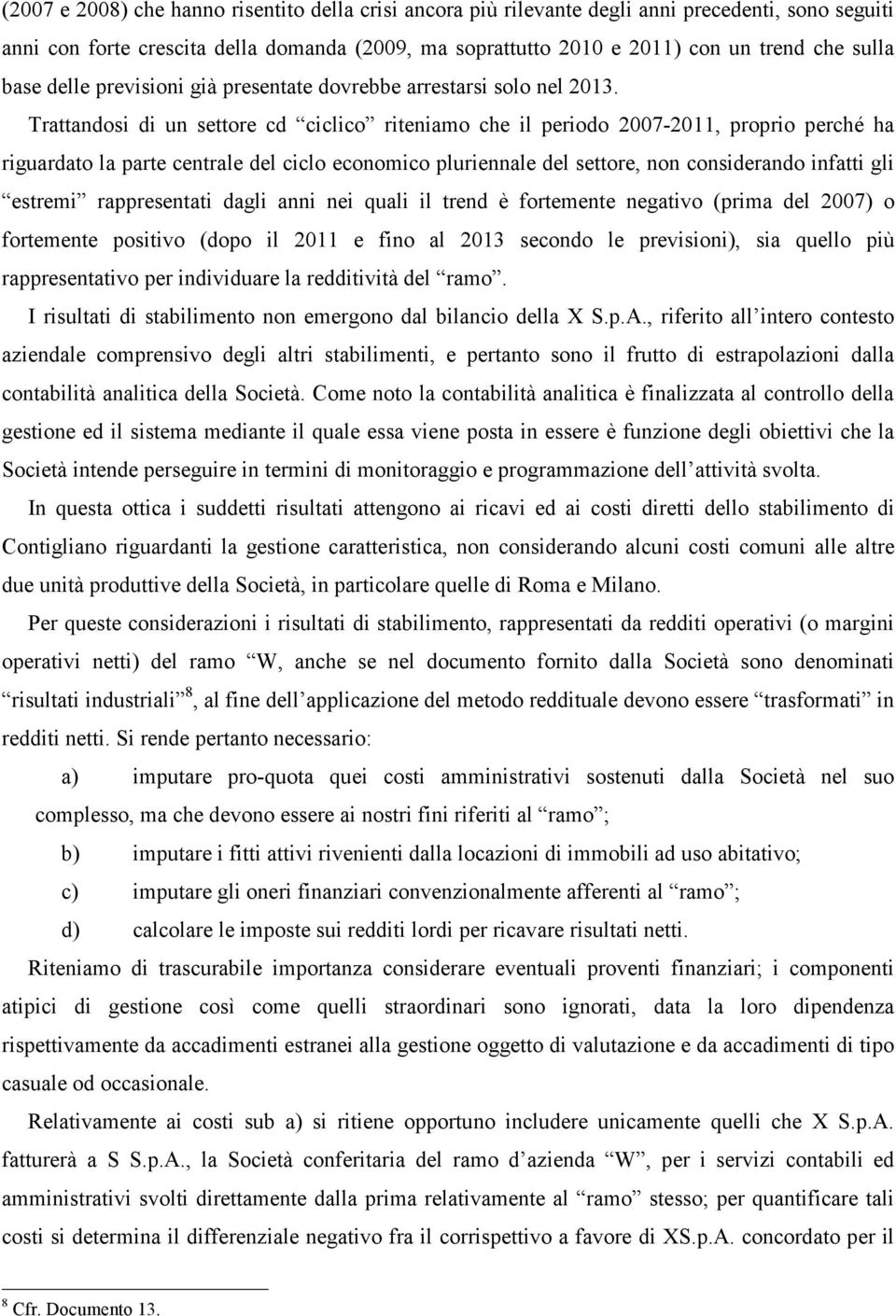 Trattandosi di un settore cd ciclico riteniamo che il periodo 007-011, proprio perché ha riguardato la parte centrale del ciclo economico pluriennale del settore, non considerando infatti gli estremi