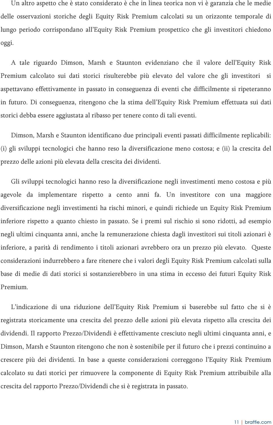 A tale riguardo Dimson, Marsh e Staunton evidenziano che il valore dell Equity Risk Premium calcolato sui dati storici risulterebbe più elevato del valore che gli investitori si aspettavano