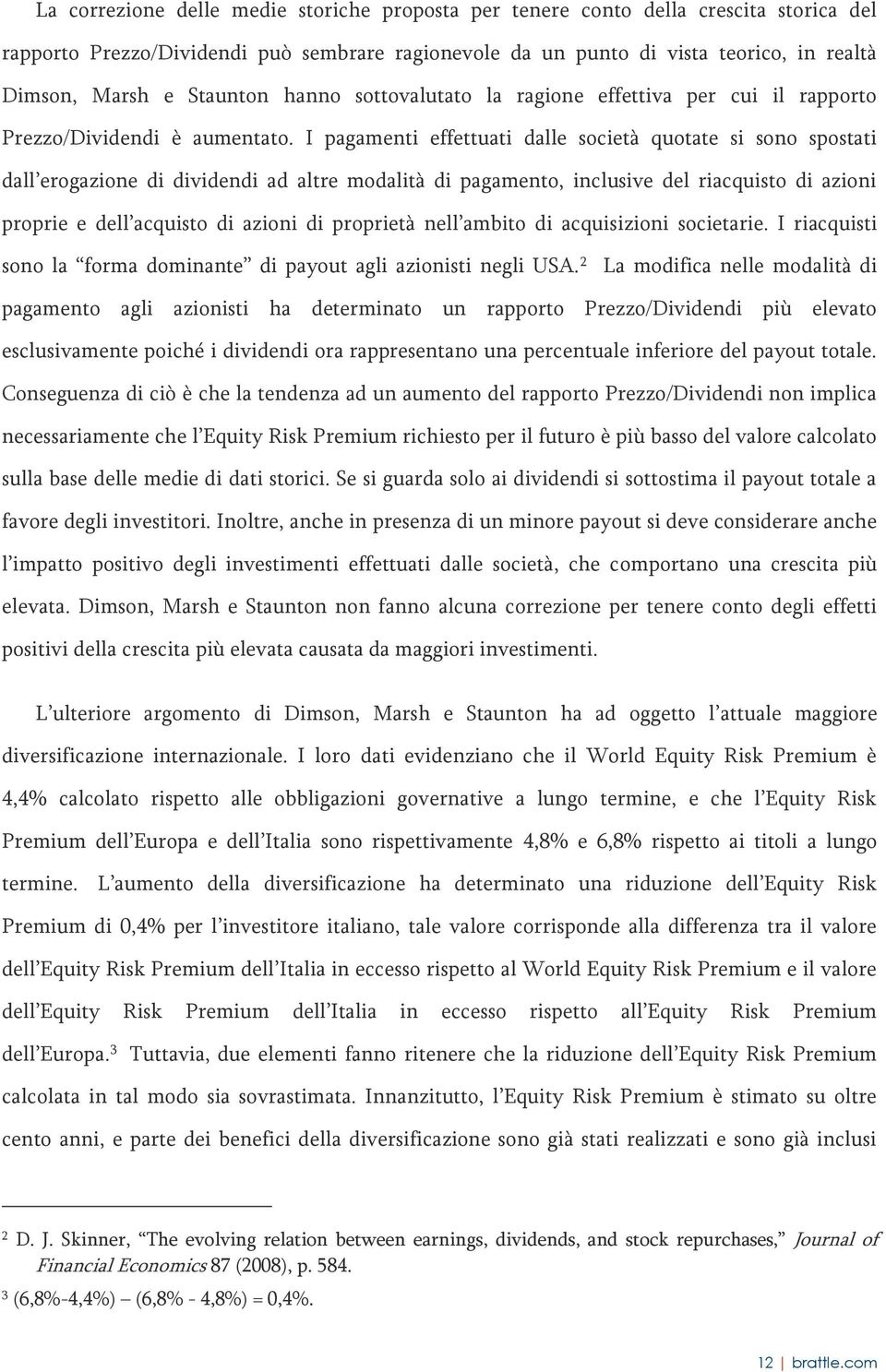 I pagamenti effettuati dalle società quotate si sono spostati dall erogazione di dividendi ad altre modalità di pagamento, inclusive del riacquisto di azioni proprie e dell acquisto di azioni di