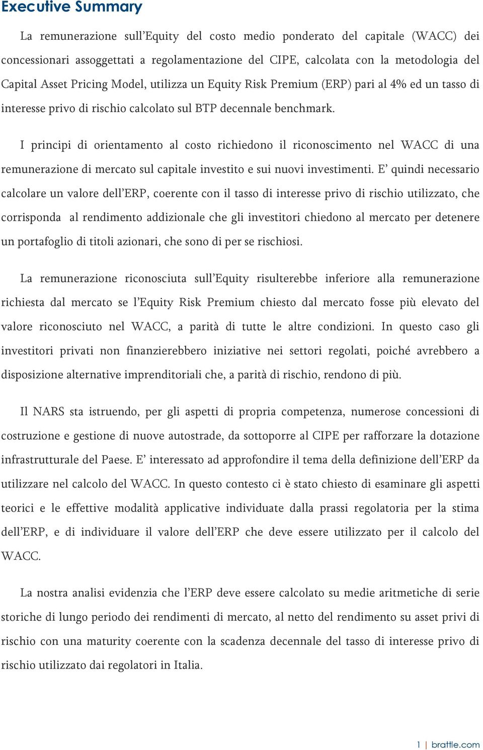 I principi di orientamento al costo richiedono il riconoscimento nel WACC di una remunerazione di mercato sul capitale investito e sui nuovi investimenti.