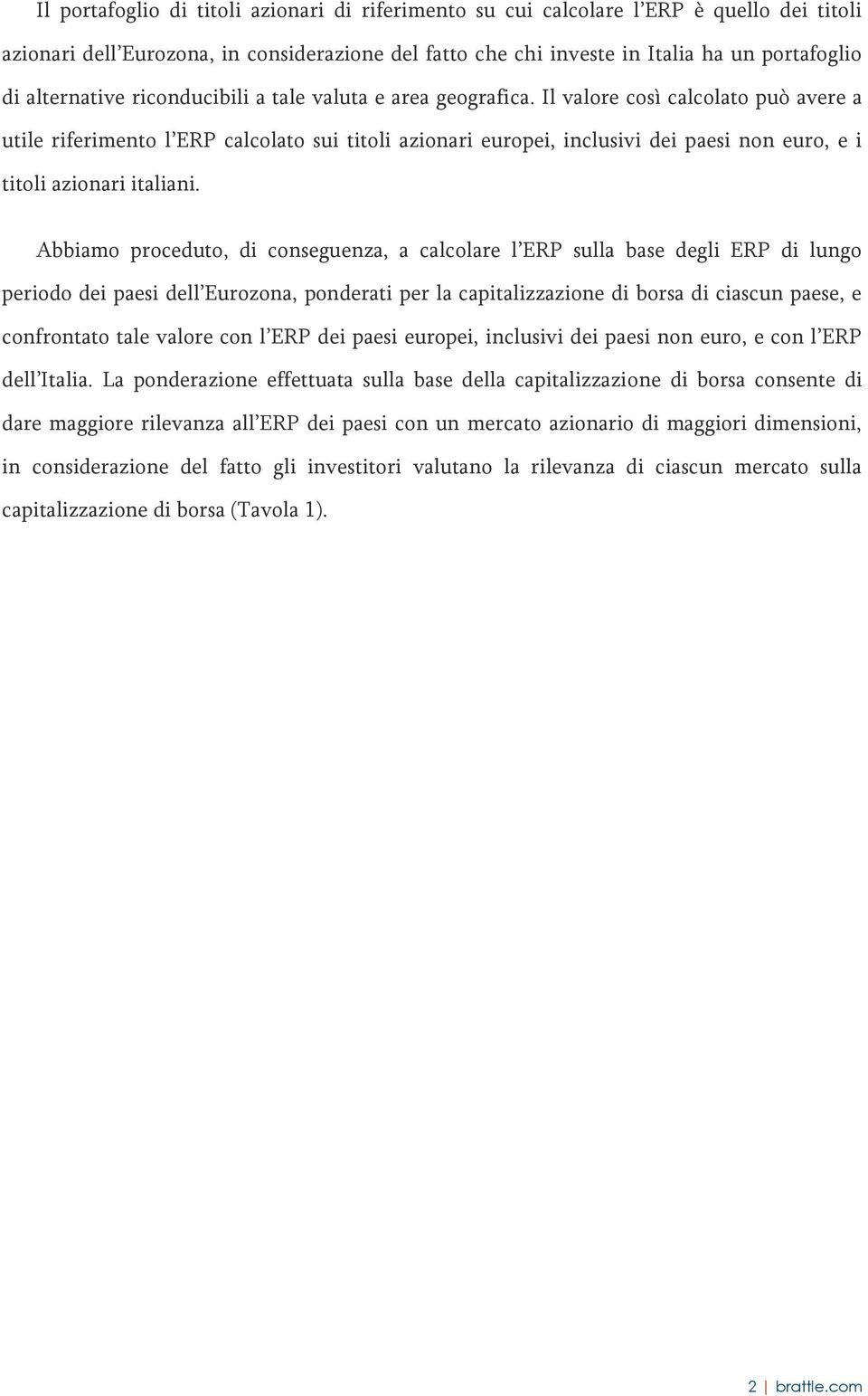 Il valore così calcolato può avere a utile riferimento l ERP calcolato sui titoli azionari europei, inclusivi dei paesi non euro, e i titoli azionari italiani.