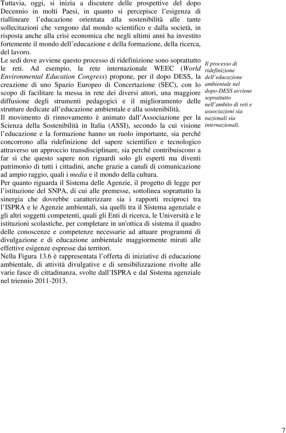 della ricerca, del lavoro. Le sedi dove avviene questo processo di ridefinizione sono soprattutto le reti.