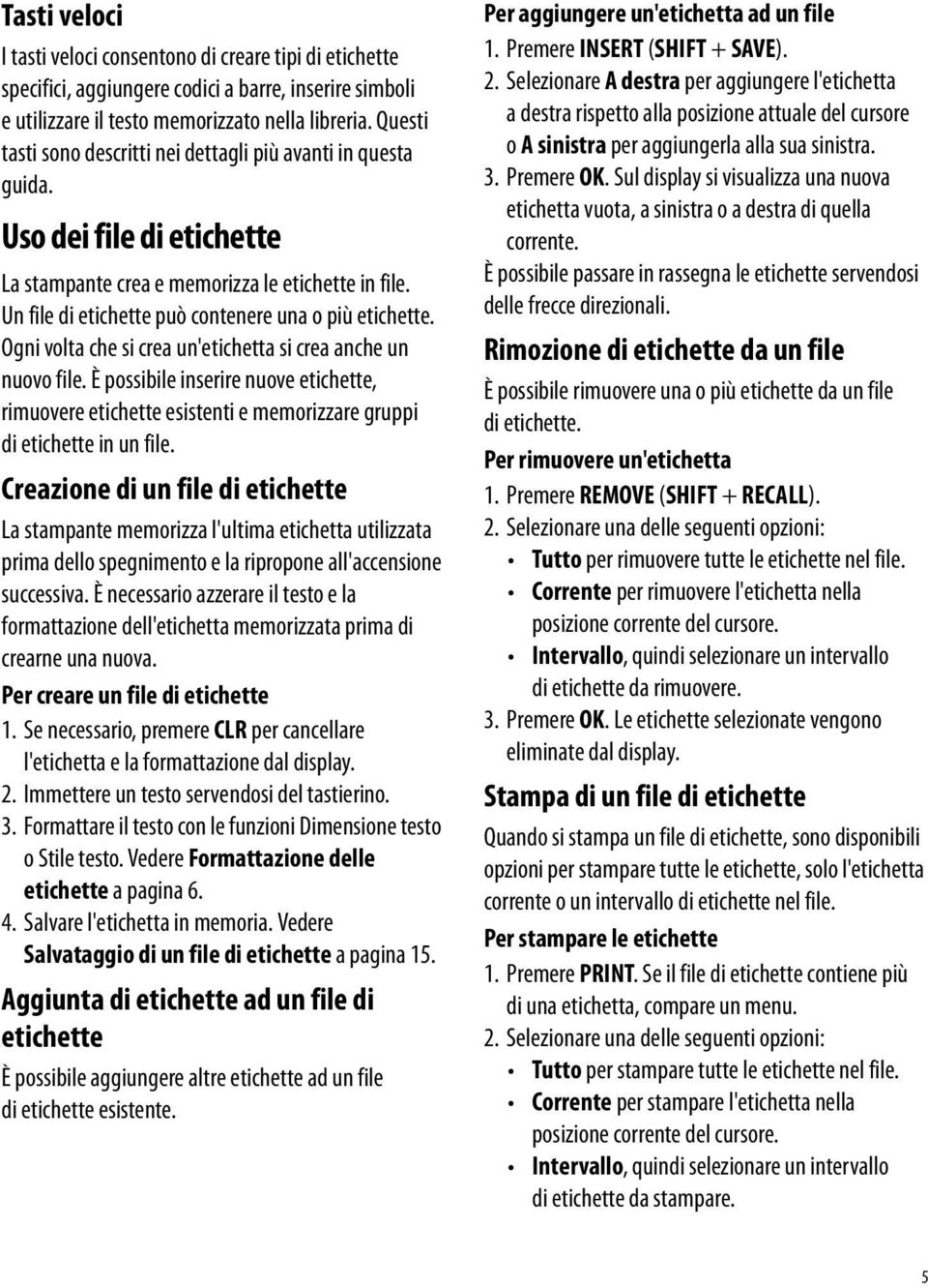 Un file di etichette può contenere una o più etichette. Ogni volta che si crea un'etichetta si crea anche un nuovo file.