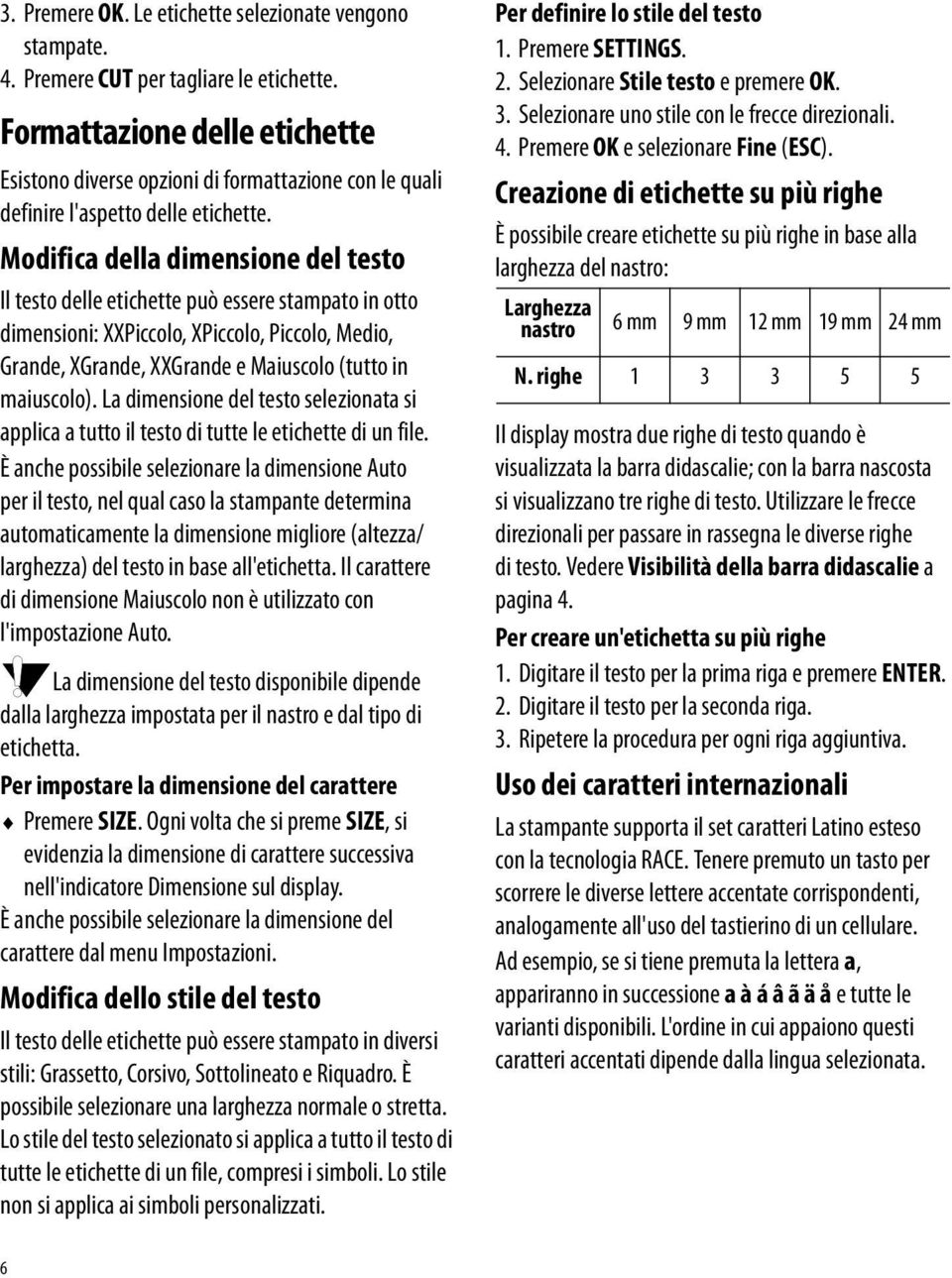 Modifica della dimensione del testo Il testo delle etichette può essere stampato in otto dimensioni: XXPiccolo, XPiccolo, Piccolo, Medio, Grande, XGrande, XXGrande e Maiuscolo (tutto in maiuscolo).