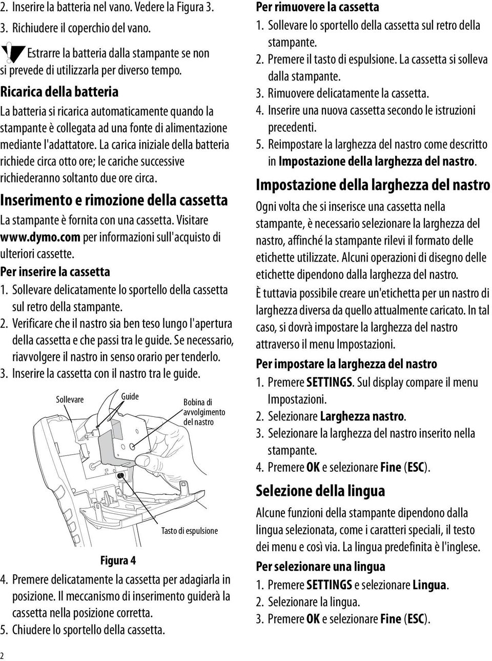 La carica iniziale della batteria richiede circa otto ore; le cariche successive richiederanno soltanto due ore circa. Inserimento e rimozione della cassetta La stampante è fornita con una cassetta.