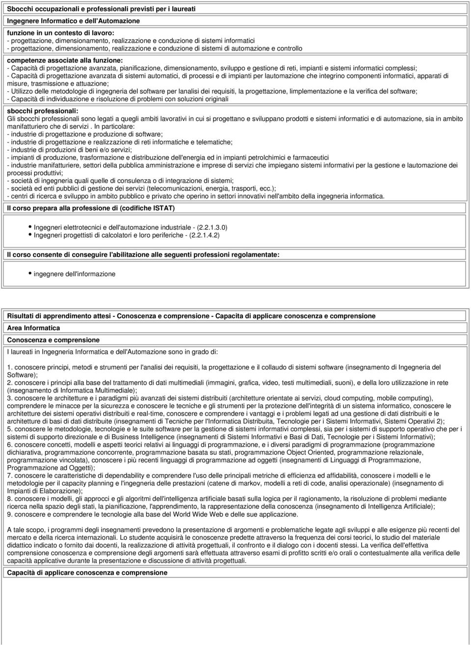 pianificazione, dimensionamento, sviluppo e gestione di reti, impianti e sistemi informatici complessi; - Capacità di progettazione avanzata di sistemi automatici, di processi e di impianti per