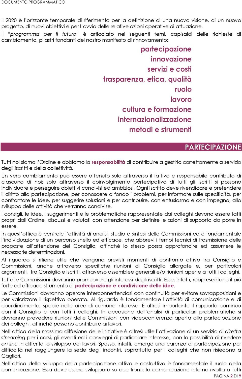 etica, qualità rul lavr cultura e frmazine internazinalizzazine metdi e strumenti PARTECIPAZIONE Tutti ni siam l Ordine e abbiam la respnsabilità di cntribuire a gestirl crrettamente a servizi degli