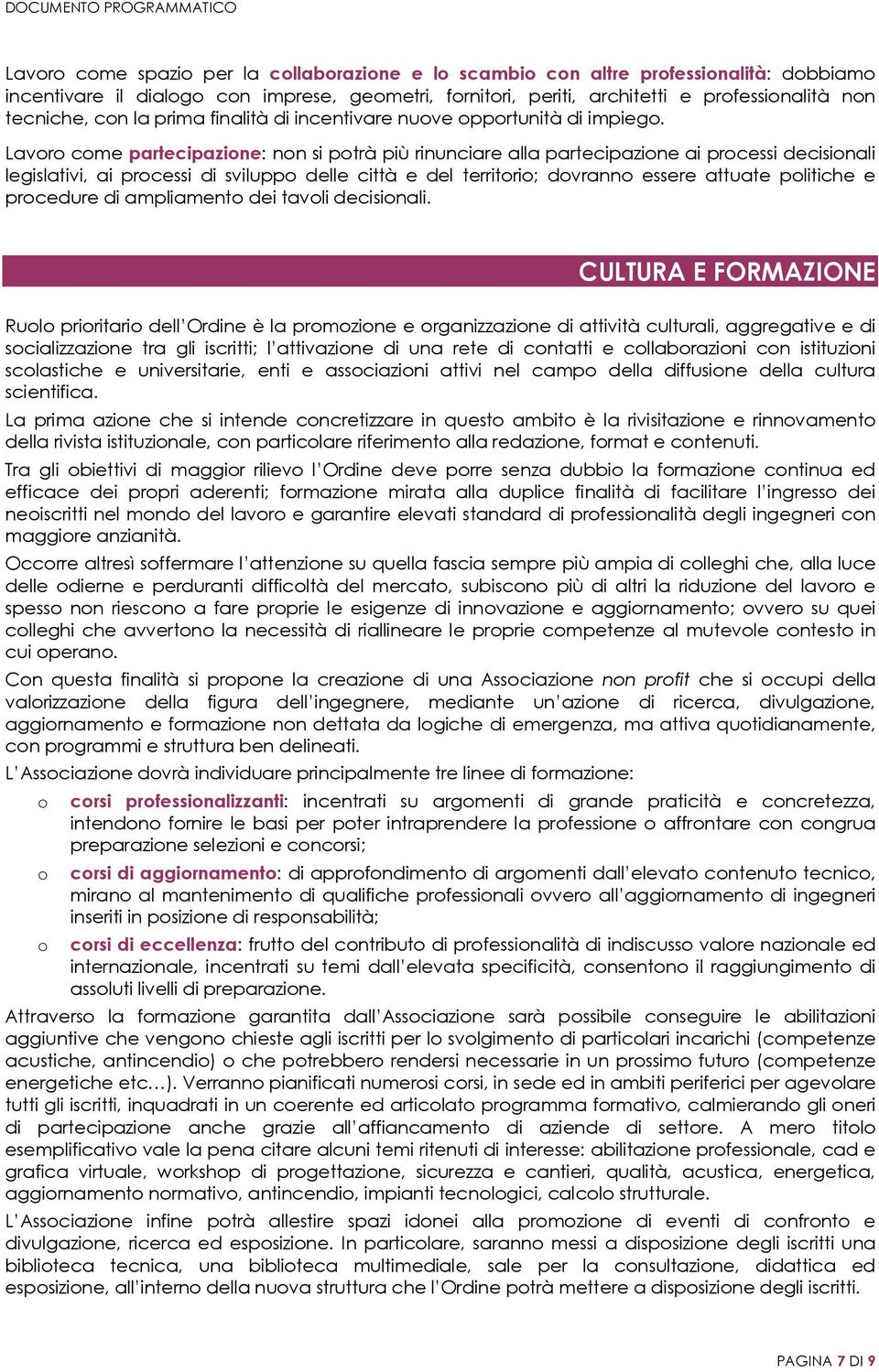 Lavr cme partecipazine: nn si ptrà più rinunciare alla partecipazine ai prcessi decisinali legislativi, ai prcessi di svilupp delle città e del territri; dvrann essere attuate plitiche e prcedure di