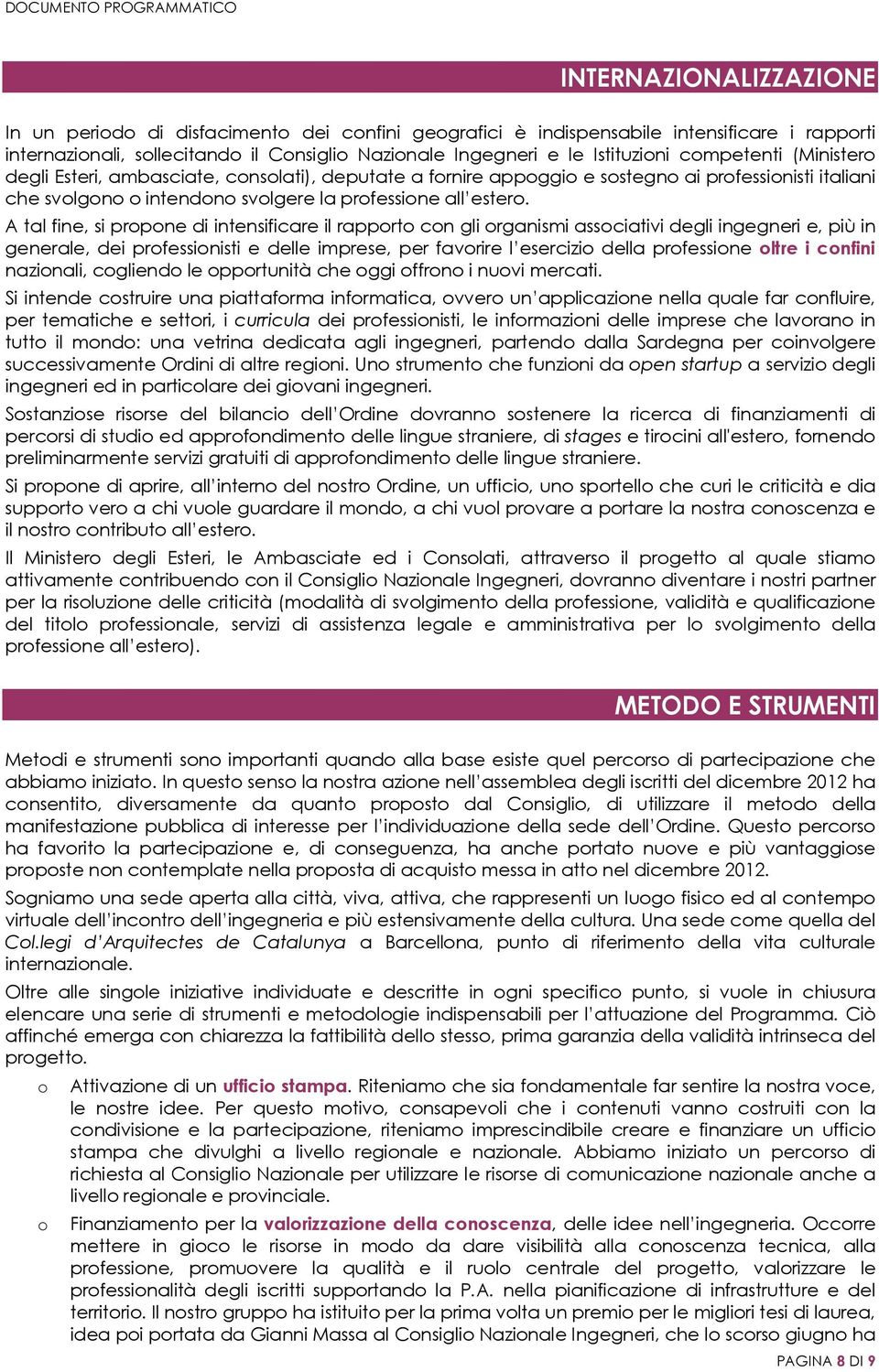 A tal fine, si prpne di intensificare il rapprt cn gli rganismi assciativi degli ingegneri e, più in generale, dei prfessinisti e delle imprese, per favrire l esercizi della prfessine ltre i cnfini