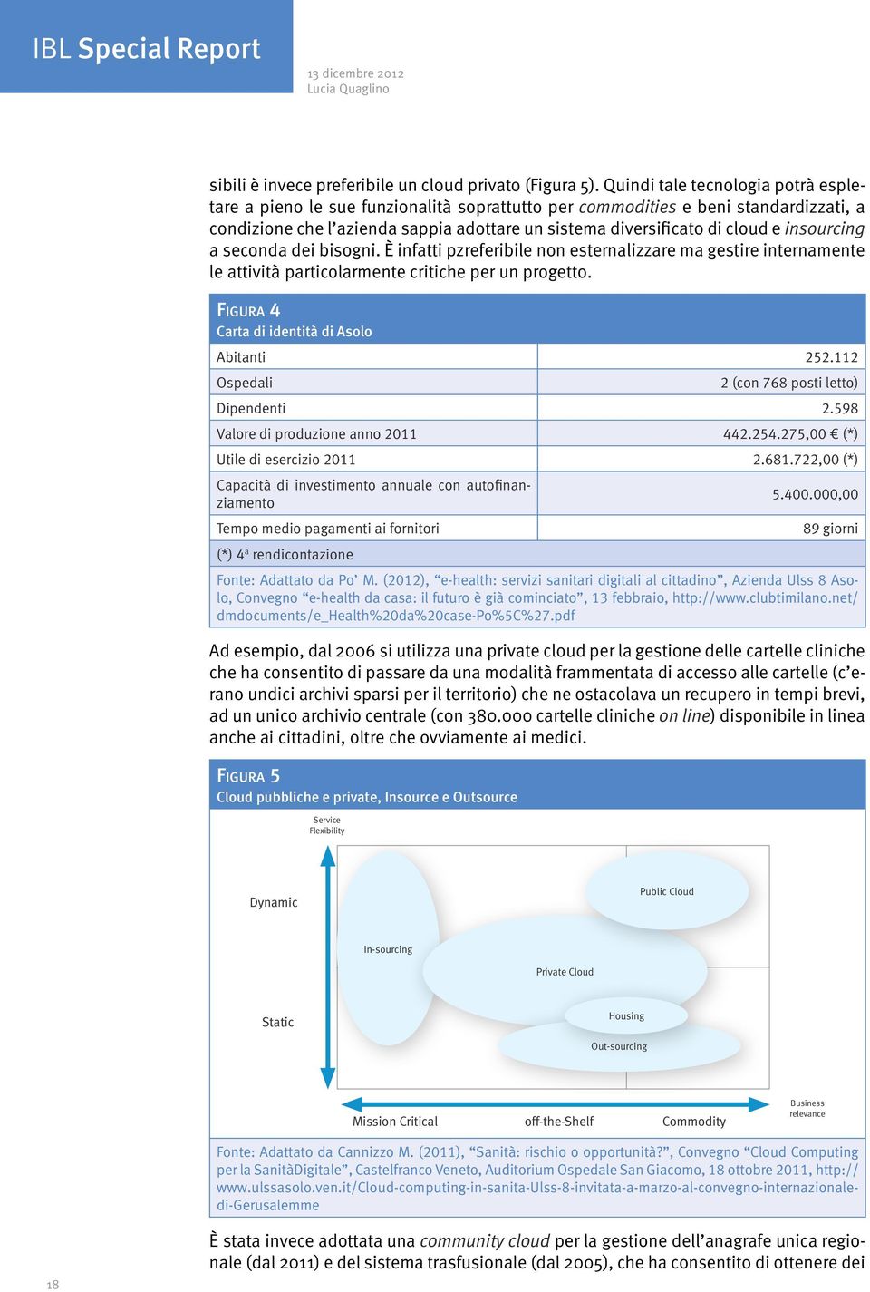 insourcing a seconda dei bisogni. È infatti pzreferibile non esternalizzare ma gestire internamente le attività particolarmente critiche per un progetto.