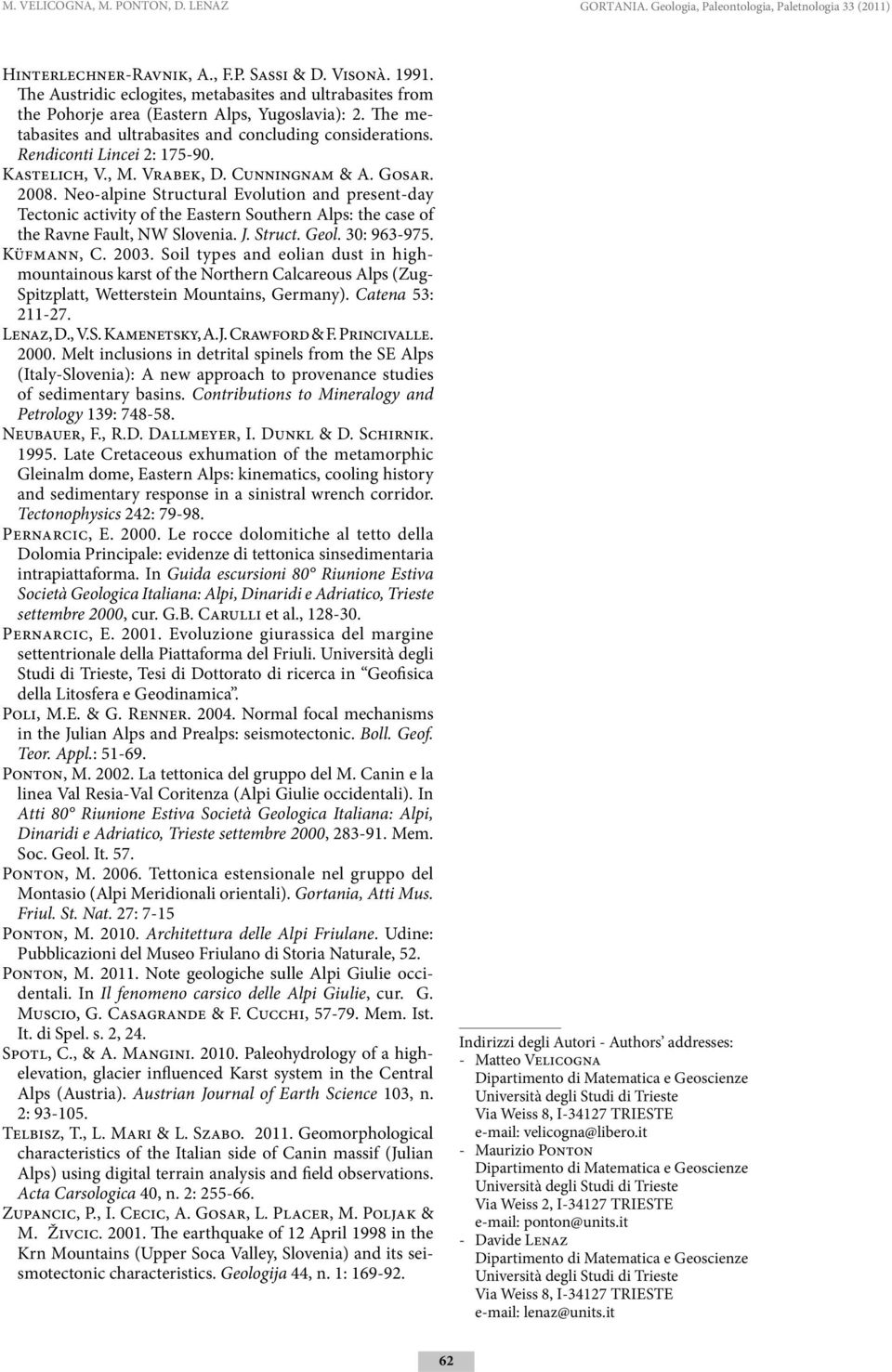 Kastelich, V., M. Vrabek, D. Cunningnam & A. Gosar. 2008. Neo-alpine Structural Evolution and present-day Tectonic activity of the Eastern Southern Alps: the case of the Ravne Fault, NW Slovenia. J.