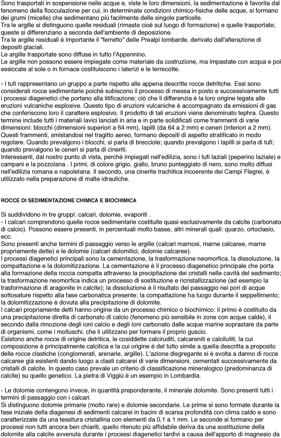 Tra le argille si distinguono quelle residuali (rimaste cioè sul luogo di formazione) e quelle trasportate; queste si differenziano a seconda dell'ambiente di deposizione.