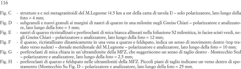 analizzatore, lato lungo della foto = 3 mm; - nastri di quarzo ricristallizati e porfiroclasti di mica bianca allineati nella foliazione S2 milonitica, in facies scisti verdi, negli Gneiss Chiari