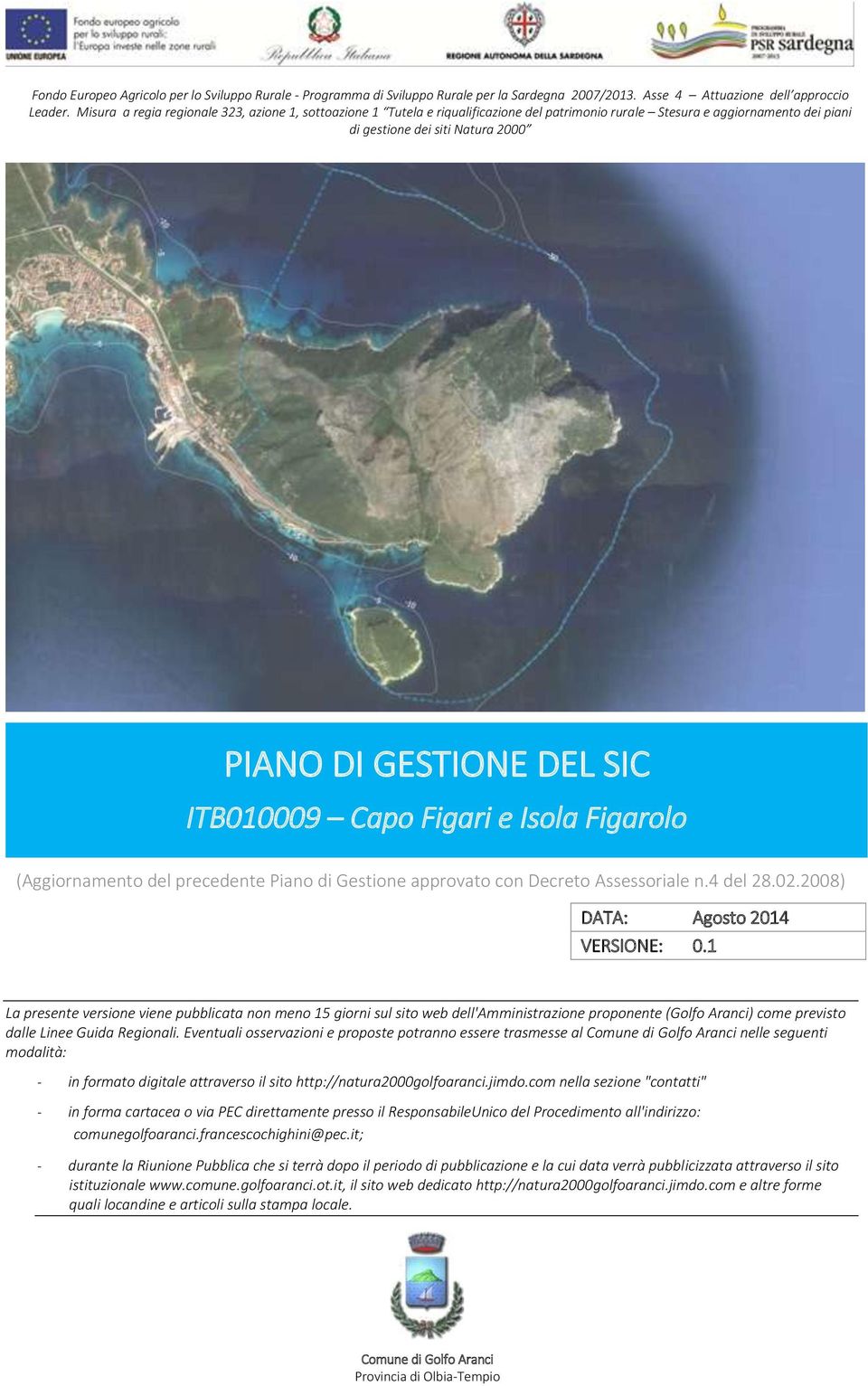 ITB010009 Capo Figari e Isola Figarolo (Aggiornamento del precedente Piano di Gestione approvato con Decreto Assessoriale n.4 del 28.02.2008) DATA: Agosto 2014 VERSIONE: 0.
