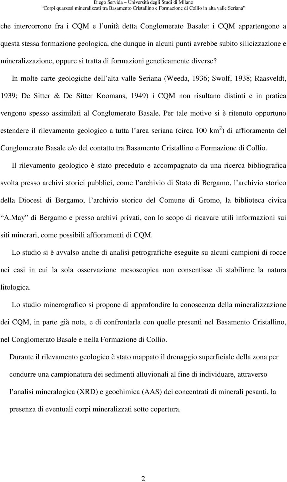 In molte carte geologiche dell alta valle Seriana (Weeda, 1936; Swolf, 1938; Raasveldt, 1939; De Sitter & De Sitter Koomans, 1949) i CQM non risultano distinti e in pratica vengono spesso assimilati