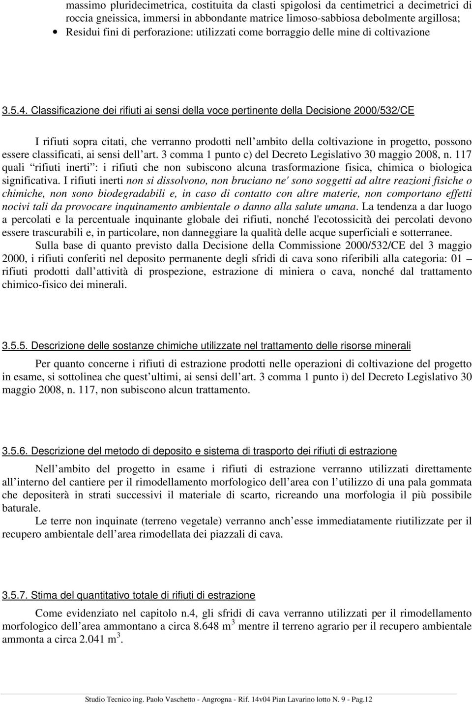 Classificazione dei rifiuti ai sensi della voce pertinente della Decisione 2000/532/CE I rifiuti sopra citati, che verranno prodotti nell ambito della coltivazione in progetto, possono essere