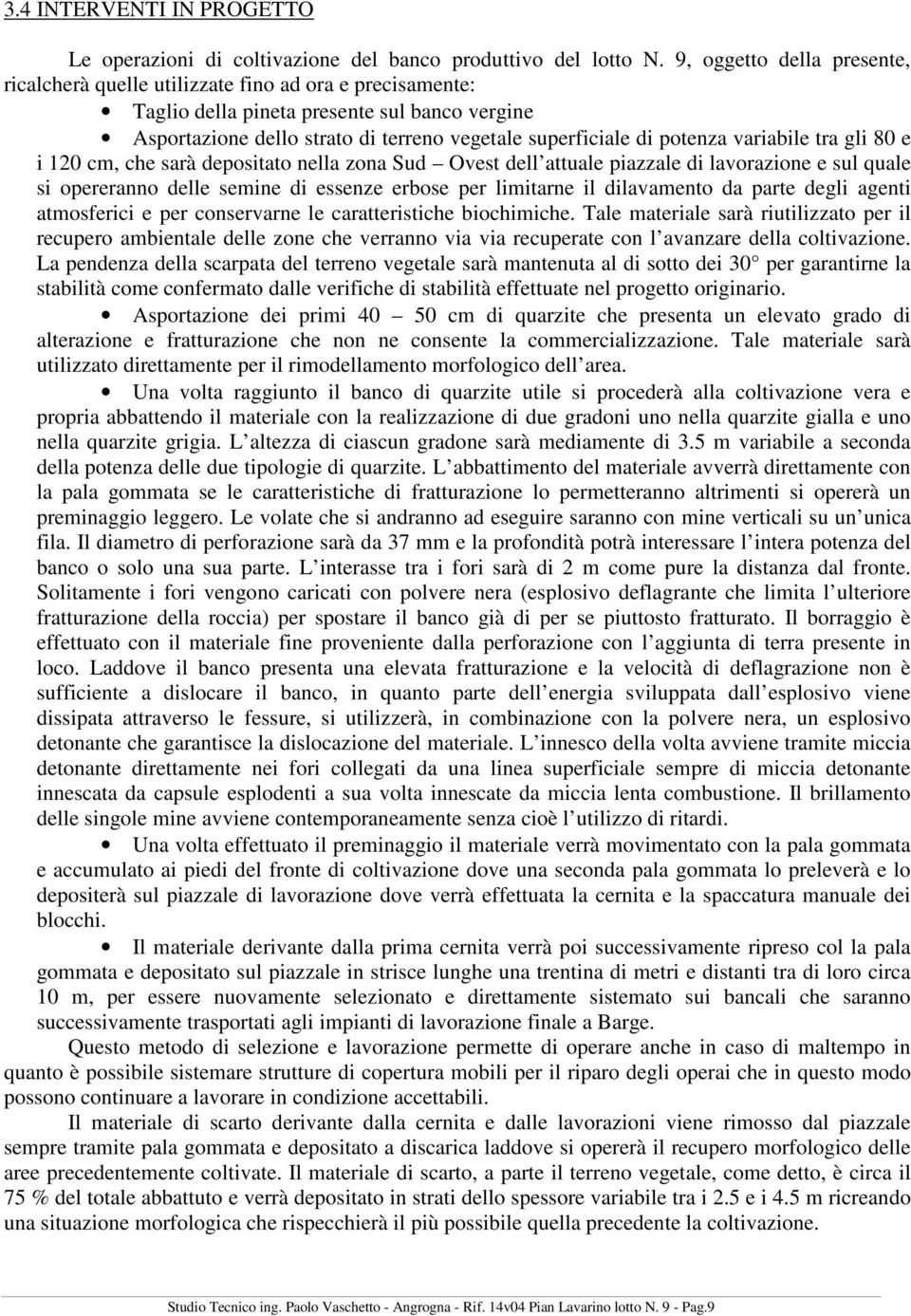 potenza variabile tra gli 80 e i 120 cm, che sarà depositato nella zona Sud Ovest dell attuale piazzale di lavorazione e sul quale si opereranno delle semine di essenze erbose per limitarne il