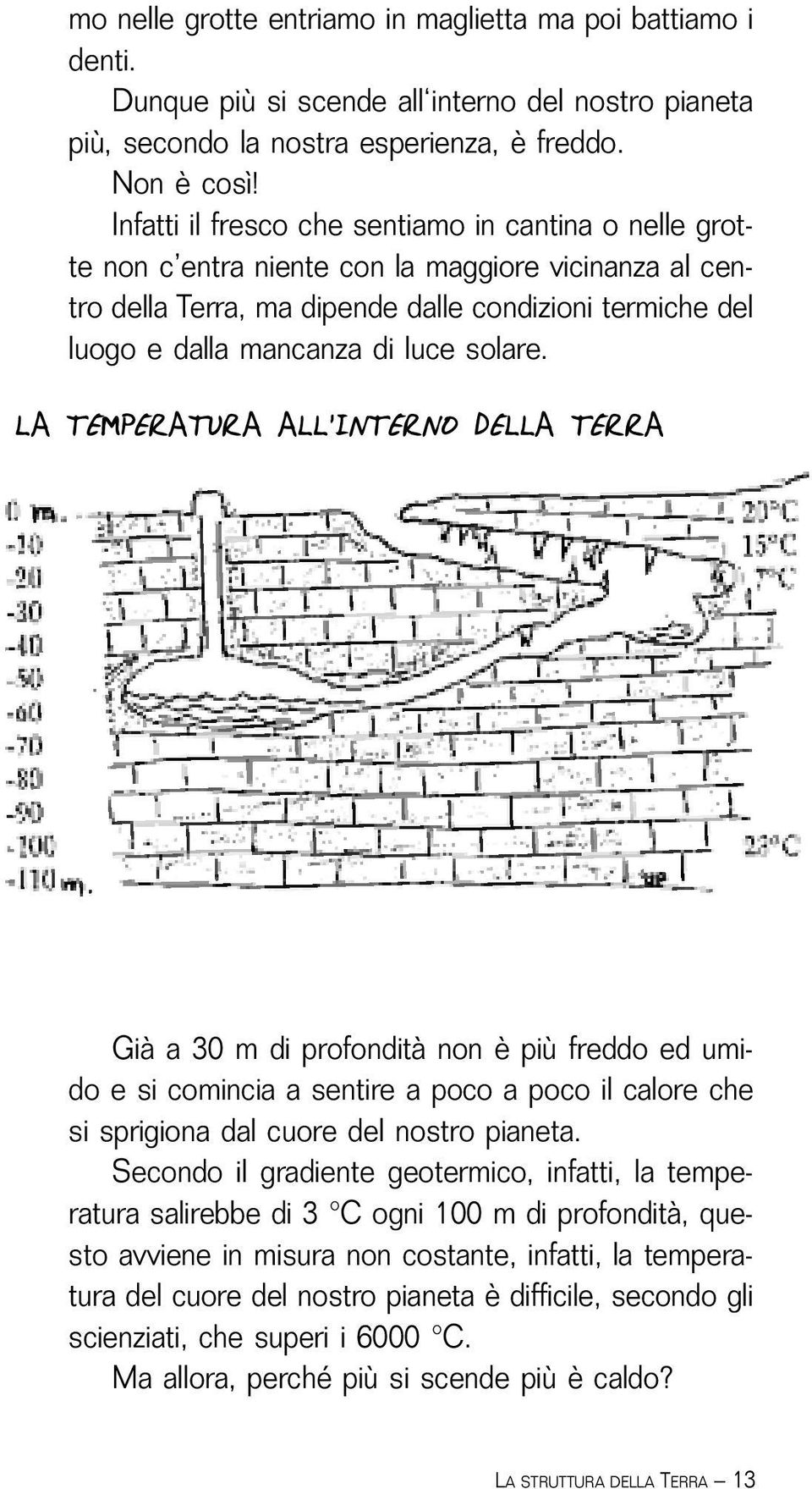 solare. LA TEMPERATURA ALL INTERNO DELLA TERRA Già a 30 m di profondità non è più freddo ed umido e si comincia a sentire a poco a poco il calore che si sprigiona dal cuore del nostro pianeta.