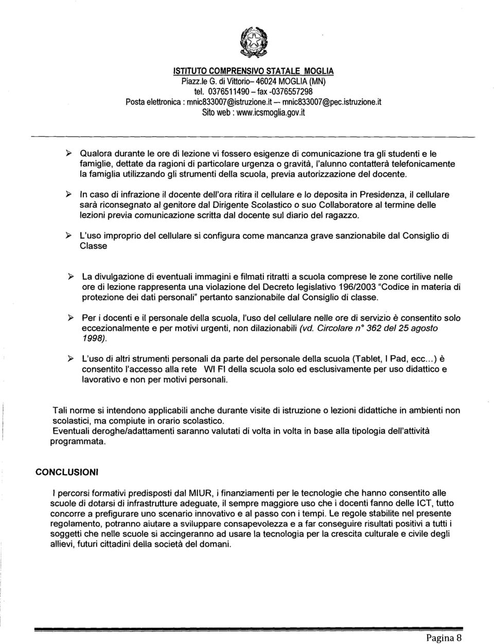 it ~ Qualora durante le ore di lezione vi fossero esigenze di comunicazione tra gli studenti e le famiglie, dettate da ragioni di particolare urgenza o gravità, l'alunno contatterà telefonicamente la