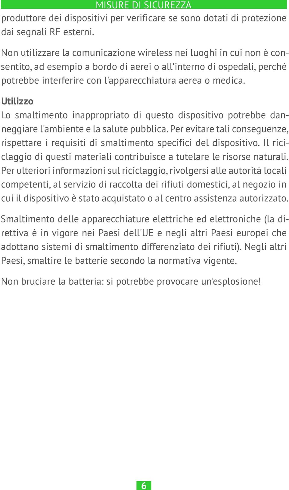 Utilizzo Lo smaltimento inappropriato di questo dispositivo potrebbe danneggiare l'ambiente e la salute pubblica.