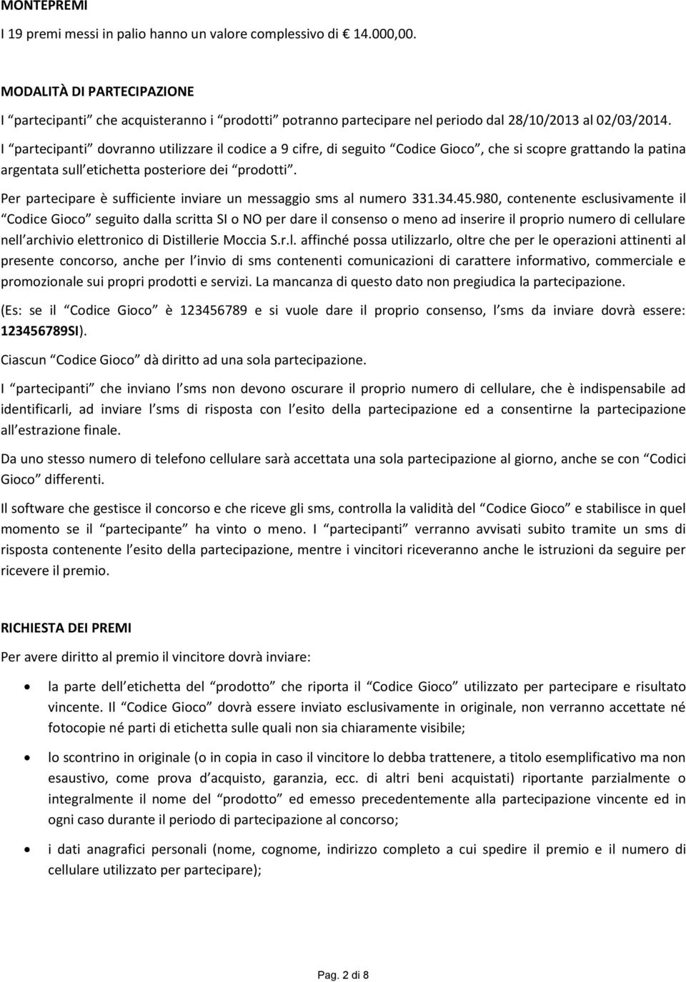 I partecipanti dovranno utilizzare il codice a 9 cifre, di seguito Codice Gioco, che si scopre grattando la patina argentata sull etichetta posteriore dei prodotti.