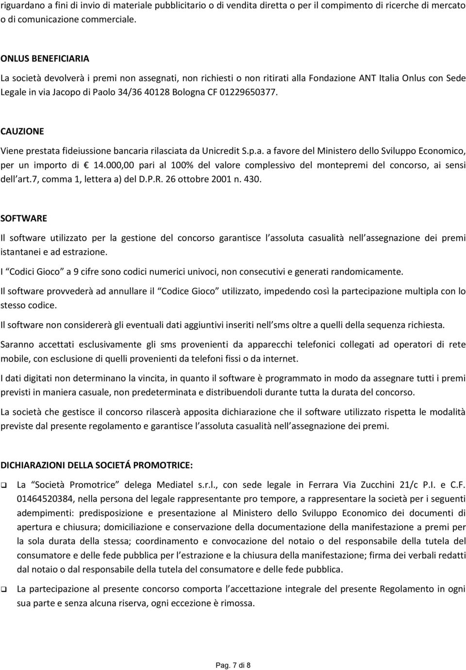 CAUZIONE Viene prestata fideiussione bancaria rilasciata da Unicredit S.p.a. a favore del Ministero dello Sviluppo Economico, per un importo di 14.