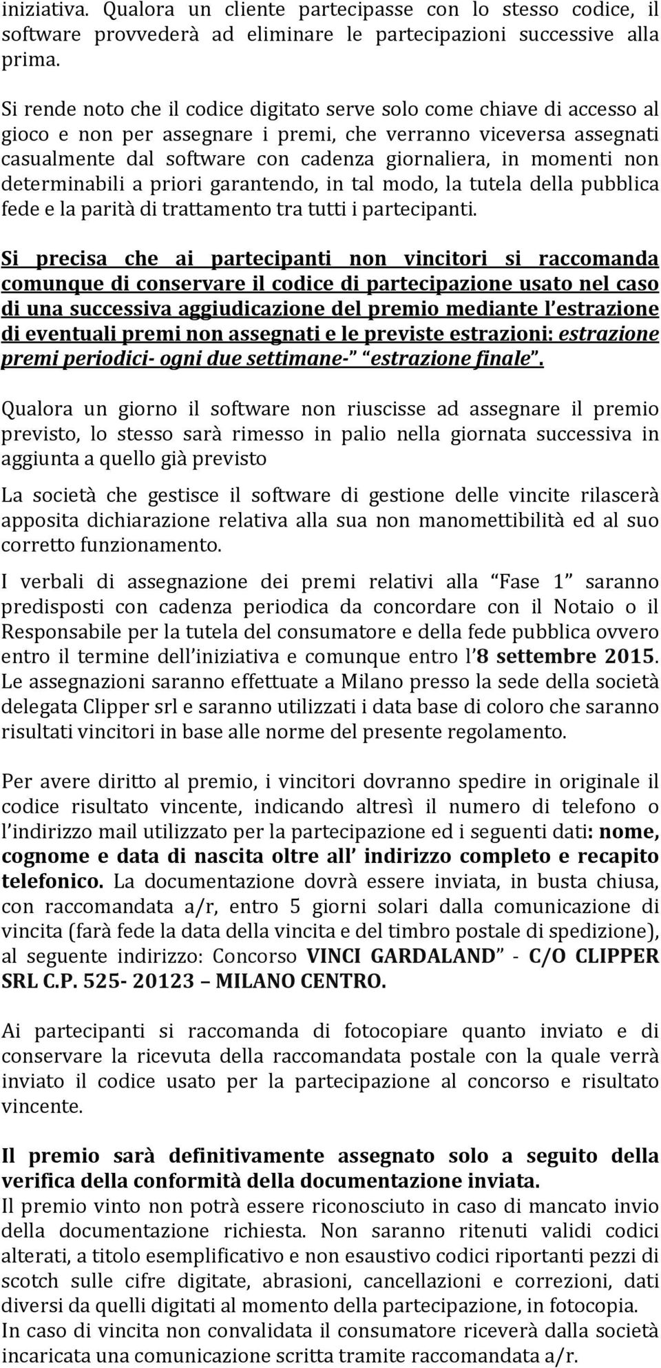 momenti non determinabili a priori garantendo, in tal modo, la tutela della pubblica fede e la parità di trattamento tra tutti i partecipanti.