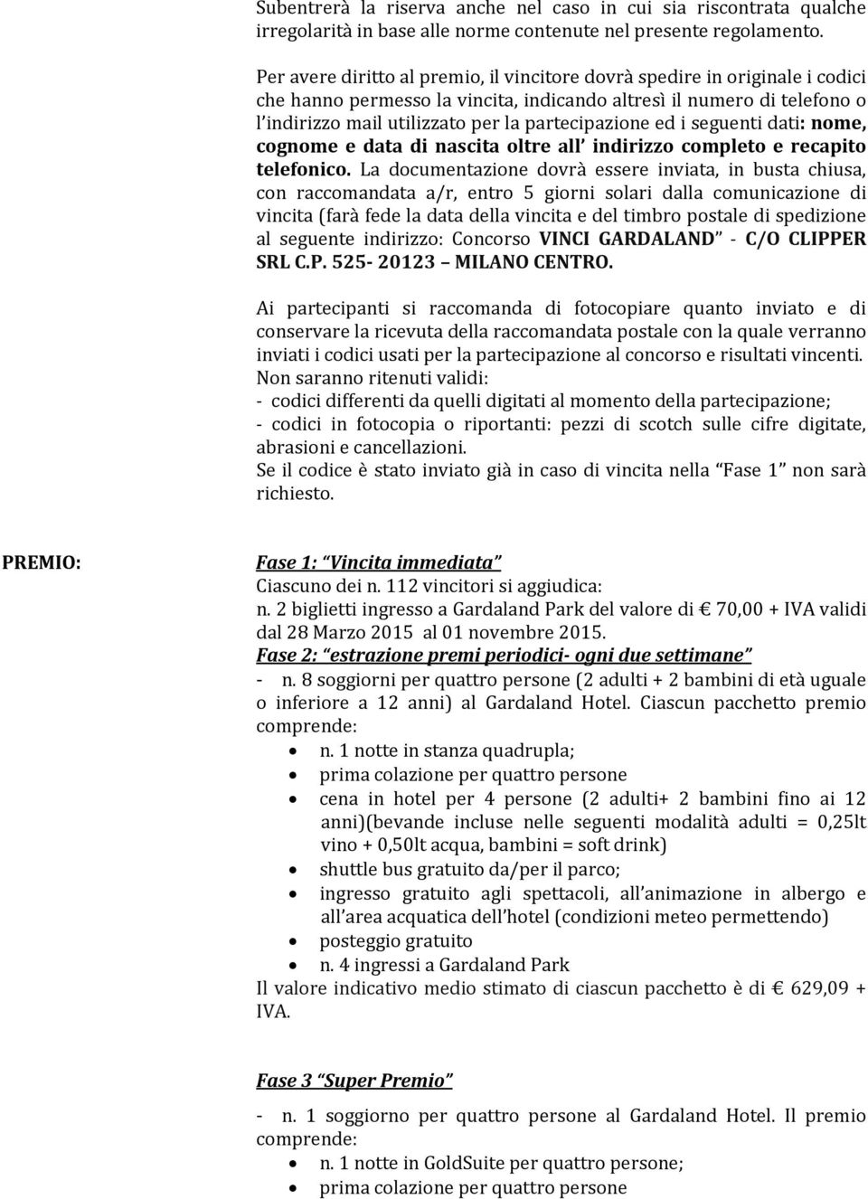 partecipazione ed i seguenti dati: nome, cognome e data di nascita oltre all indirizzo completo e recapito telefonico.