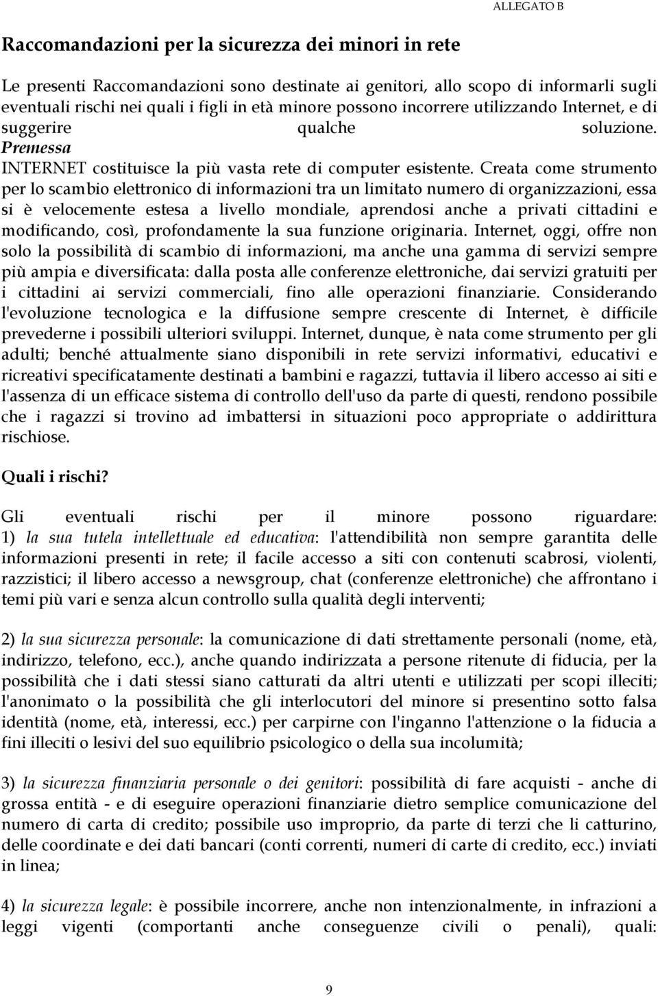 Creata come strumento per lo scambio elettronico di informazioni tra un limitato numero di organizzazioni, essa si è velocemente estesa a livello mondiale, aprendosi anche a privati cittadini e