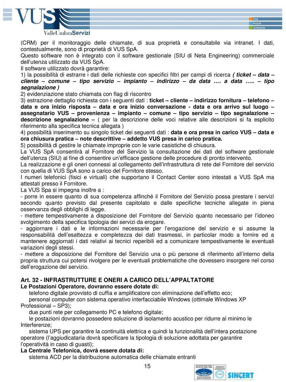 Il software utilizzato dovrà garantire: 1) la possibilità di estrarre i dati delle richieste con specifici filtri per campi di ricerca ( ticket data cliente comune tipo servizio impianto indirizzo da