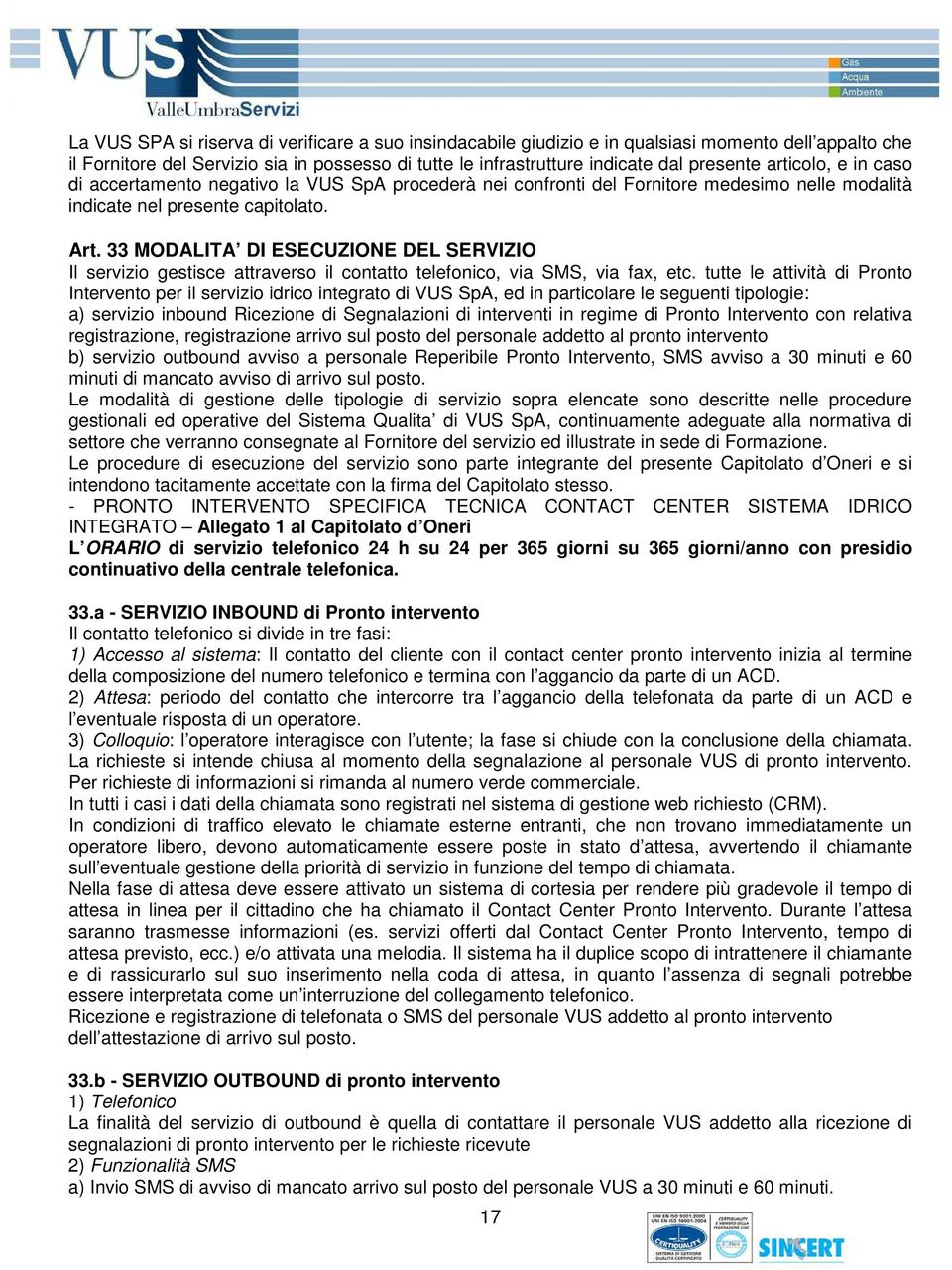 33 MODALITA DI ESECUZIONE DEL SERVIZIO Il servizio gestisce attraverso il contatto telefonico, via SMS, via fax, etc.