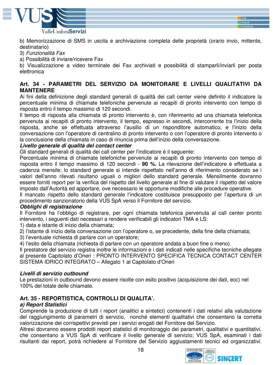 34 - PARAMETRI DEL SERVIZIO DA MONITORARE E LIVELLI QUALITATIVI DA MANTENERE Ai fini della definizione degli standard generali di qualità dei call center viene definito il indicatore la percentuale