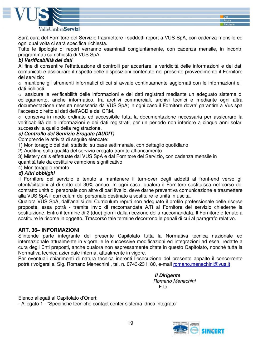 di controlli per accertare la veridicità delle informazioni e dei dati comunicati e assicurare il rispetto delle disposizioni contenute nel presente provvedimento il Fornitore del servizio: o