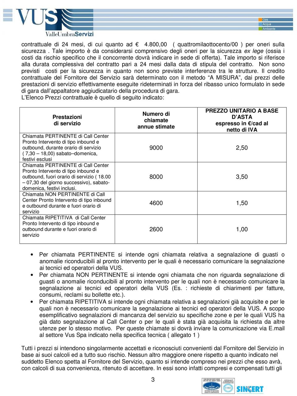 Tale importo si riferisce alla durata complessiva del contratto pari a 24 mesi dalla data di stipula del contratto.