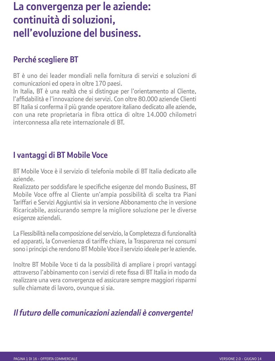 In Italia, BT è una realtà che si distingue per l orientamento al Cliente, l affidabilità e l innovazione dei servizi. Con oltre 80.