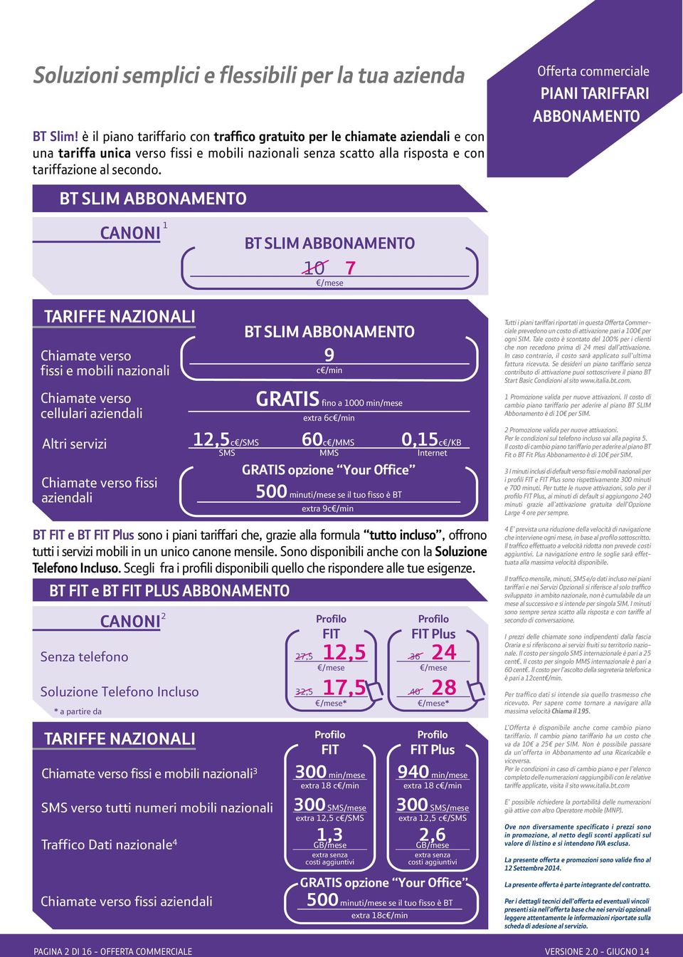 BT SLIM ABBONAMENTO Offerta commerciale PIANI TARIFFARI ABBONAMENTO CANONI 1 BT SLIM ABBONAMENTO 10 7 TARIFFE NAZIONALI Chiamate verso fissi e mobili nazionali Chiamate verso cellulari aziendali