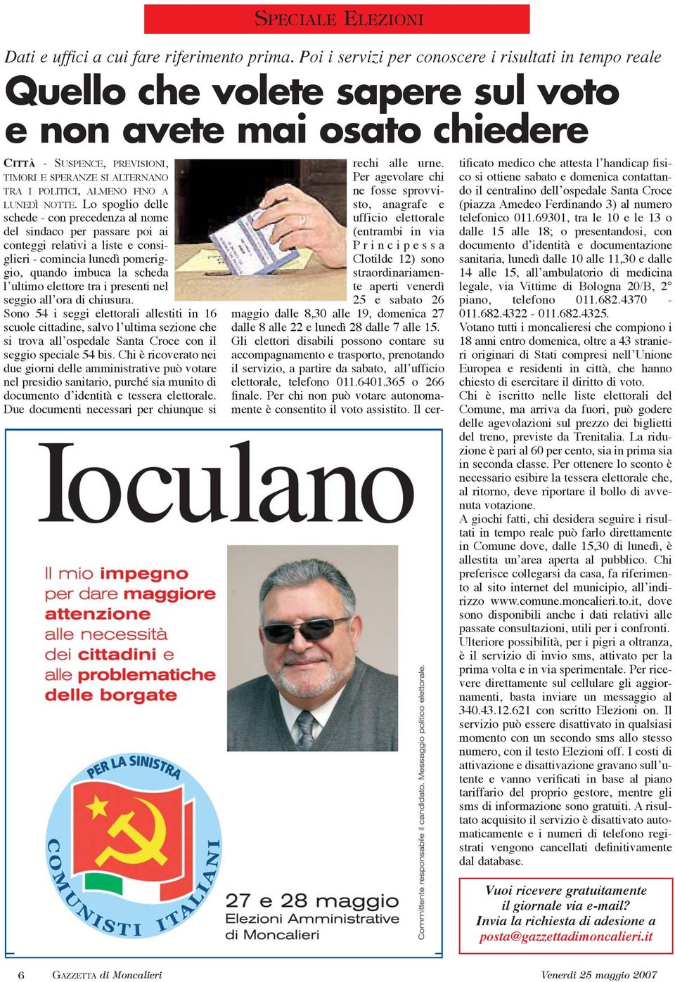 Lo spoglio delle schede - con precedenza al nome del sindaco per passare poi ai conteggi relativi a liste e consiglieri - comincia lunedì pomeriggio, quando imbuca la scheda l ultimo elettore tra i