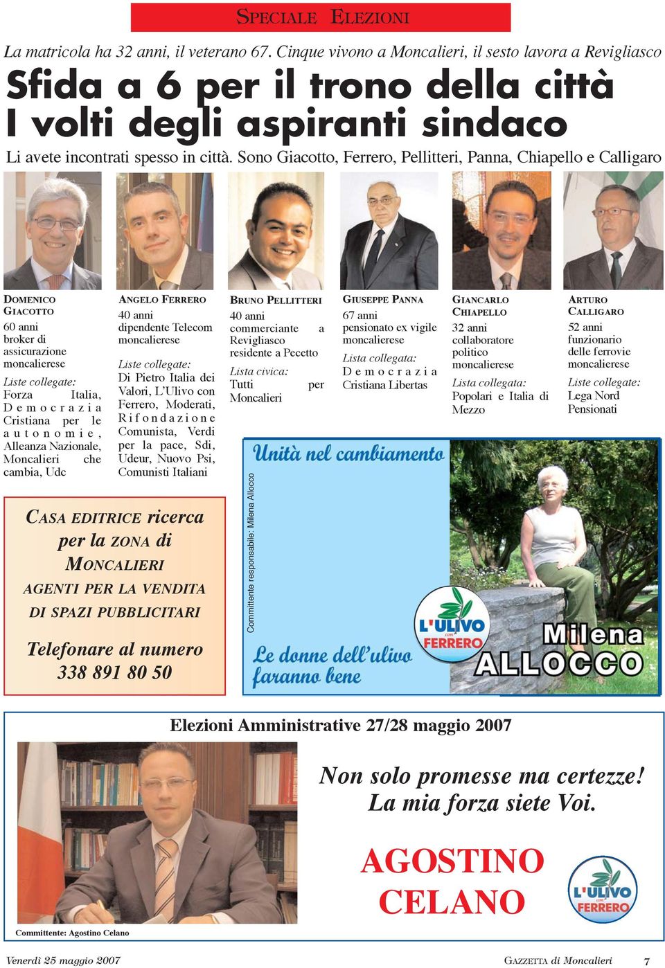 Sono Giacotto, Ferrero, Pellitteri, Panna, Chiapello e Calligaro DOMENICO GIACOTTO 60 anni broker di assicurazione moncalierese Liste collegate: Forza Italia, Democrazia Cristiana per le autonomie,