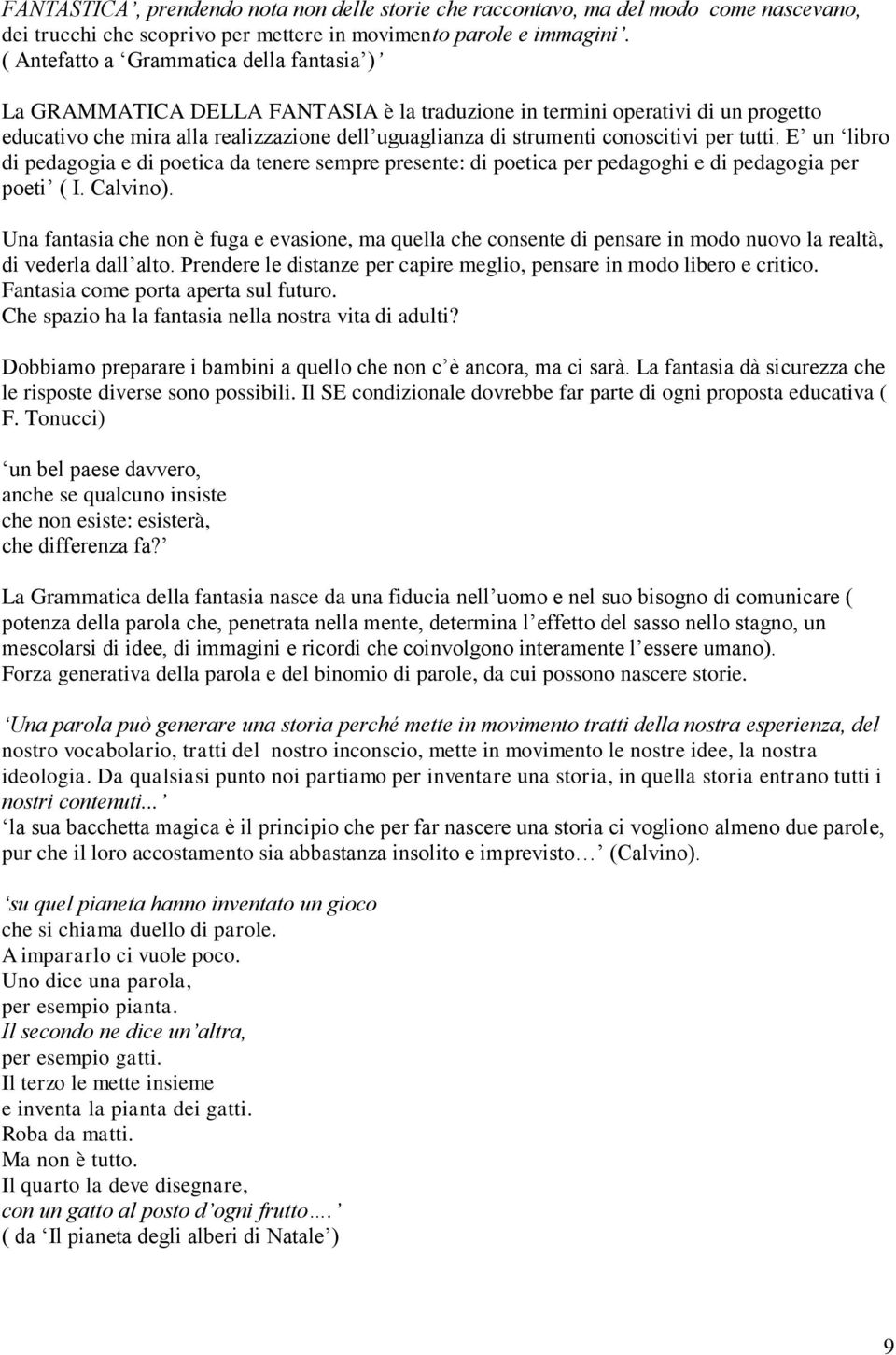 conoscitivi per tutti. E un libro di pedagogia e di poetica da tenere sempre presente: di poetica per pedagoghi e di pedagogia per poeti ( I. Calvino).