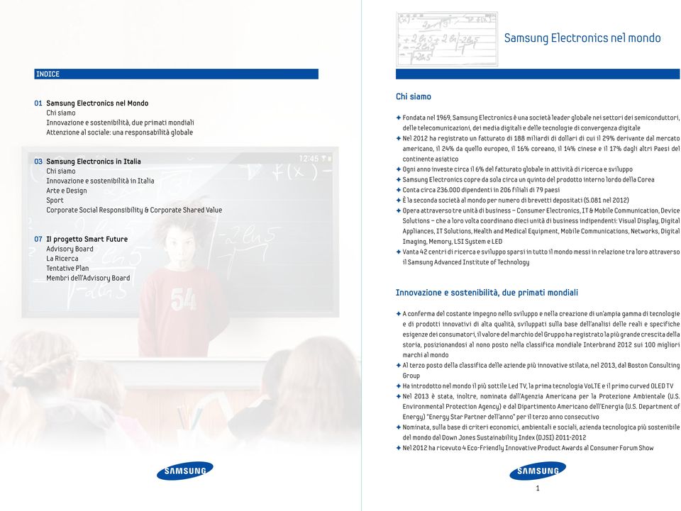 Ricerca Tentative Plan Membri dell Advisory Board Chi siamo Fondata nel 1969, Samsung Electronics è una società leader globale nei settori dei semiconduttori, delle telecomunicazioni, dei media