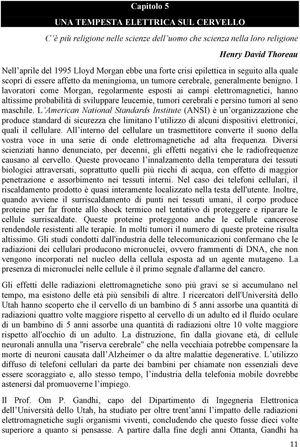 I lavoratori come Morgan, regolarmente esposti ai campi elettromagnetici, hanno altissime probabilità di sviluppare leucemie, tumori cerebrali e persino tumori al seno maschile.