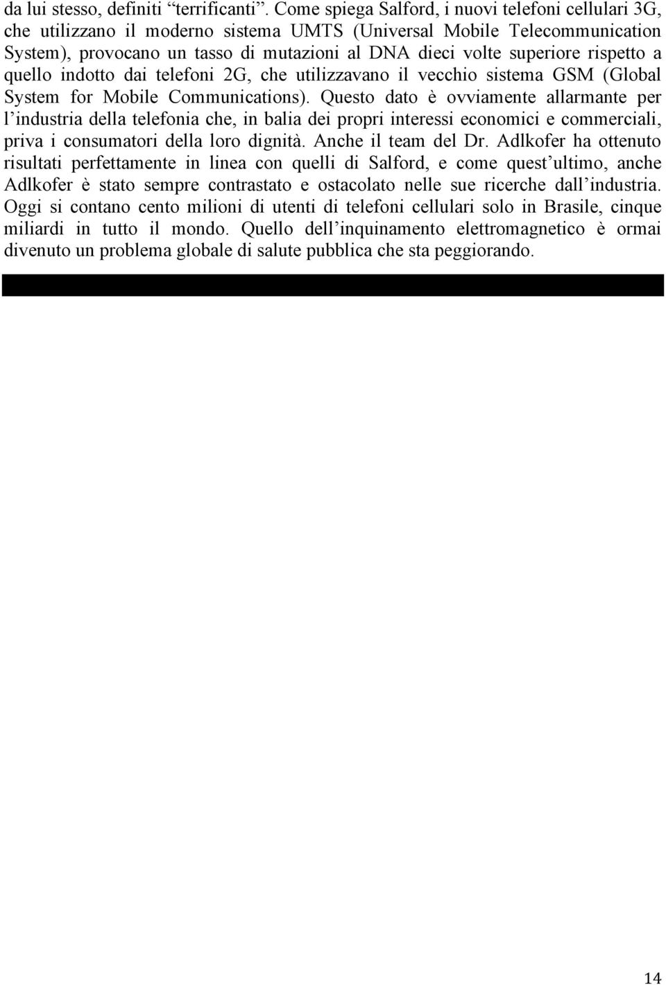 rispetto a quello indotto dai telefoni 2G, che utilizzavano il vecchio sistema GSM (Global System for Mobile Communications).