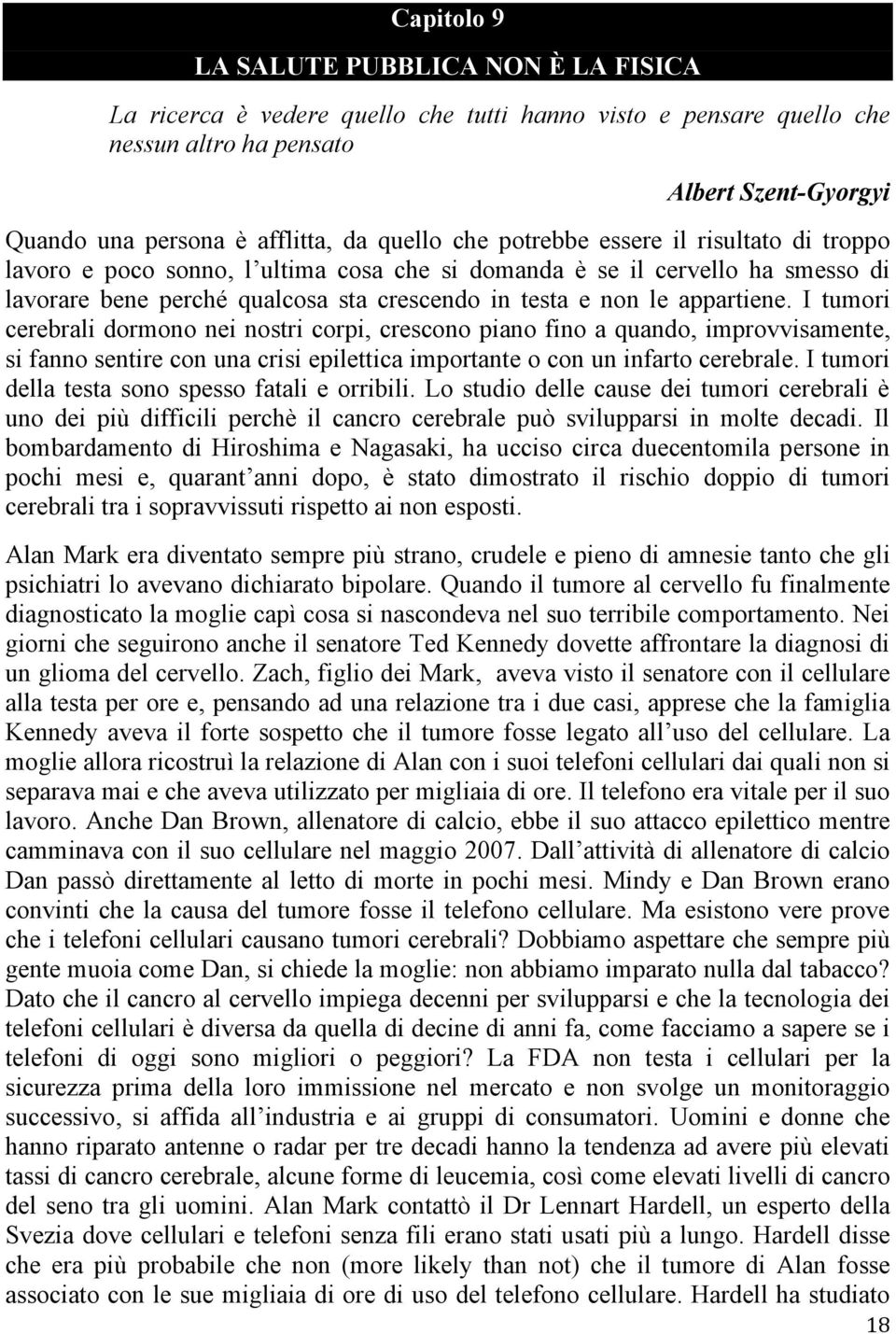 appartiene. I tumori cerebrali dormono nei nostri corpi, crescono piano fino a quando, improvvisamente, si fanno sentire con una crisi epilettica importante o con un infarto cerebrale.