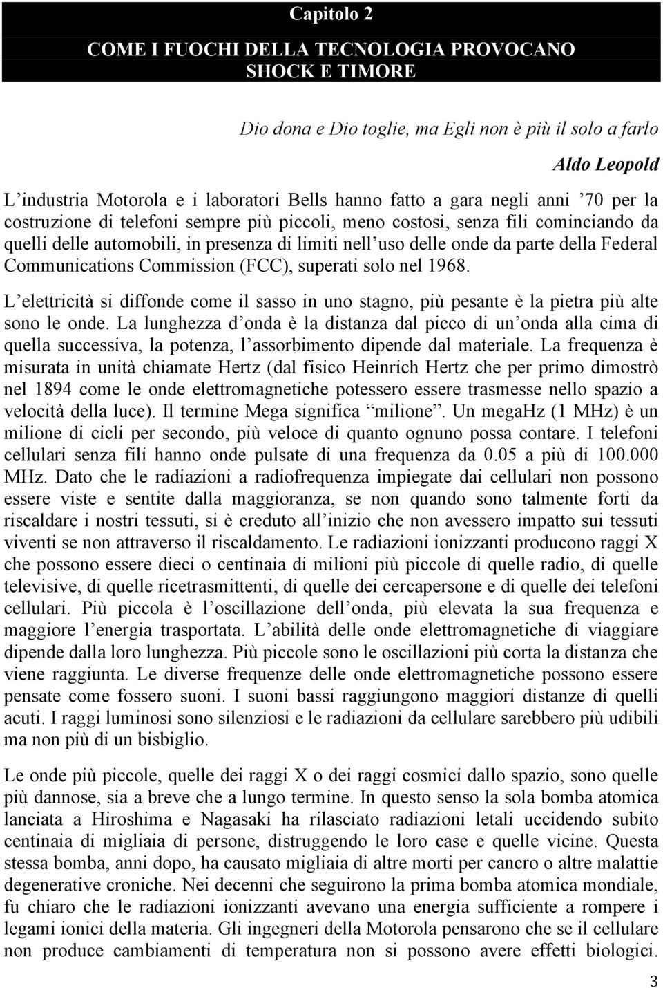 Communications Commission (FCC), superati solo nel 1968. L elettricità si diffonde come il sasso in uno stagno, più pesante è la pietra più alte sono le onde.