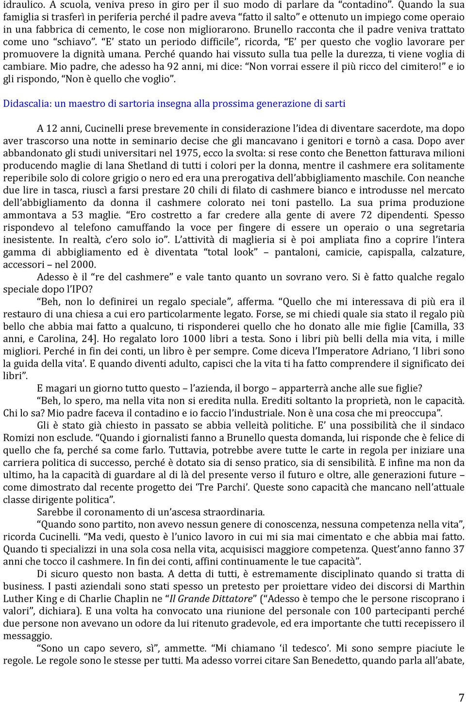 Brunello racconta che il padre veniva trattato come uno schiavo. E stato un periodo difficile, ricorda, E per questo che voglio lavorare per promuovere la dignità umana.