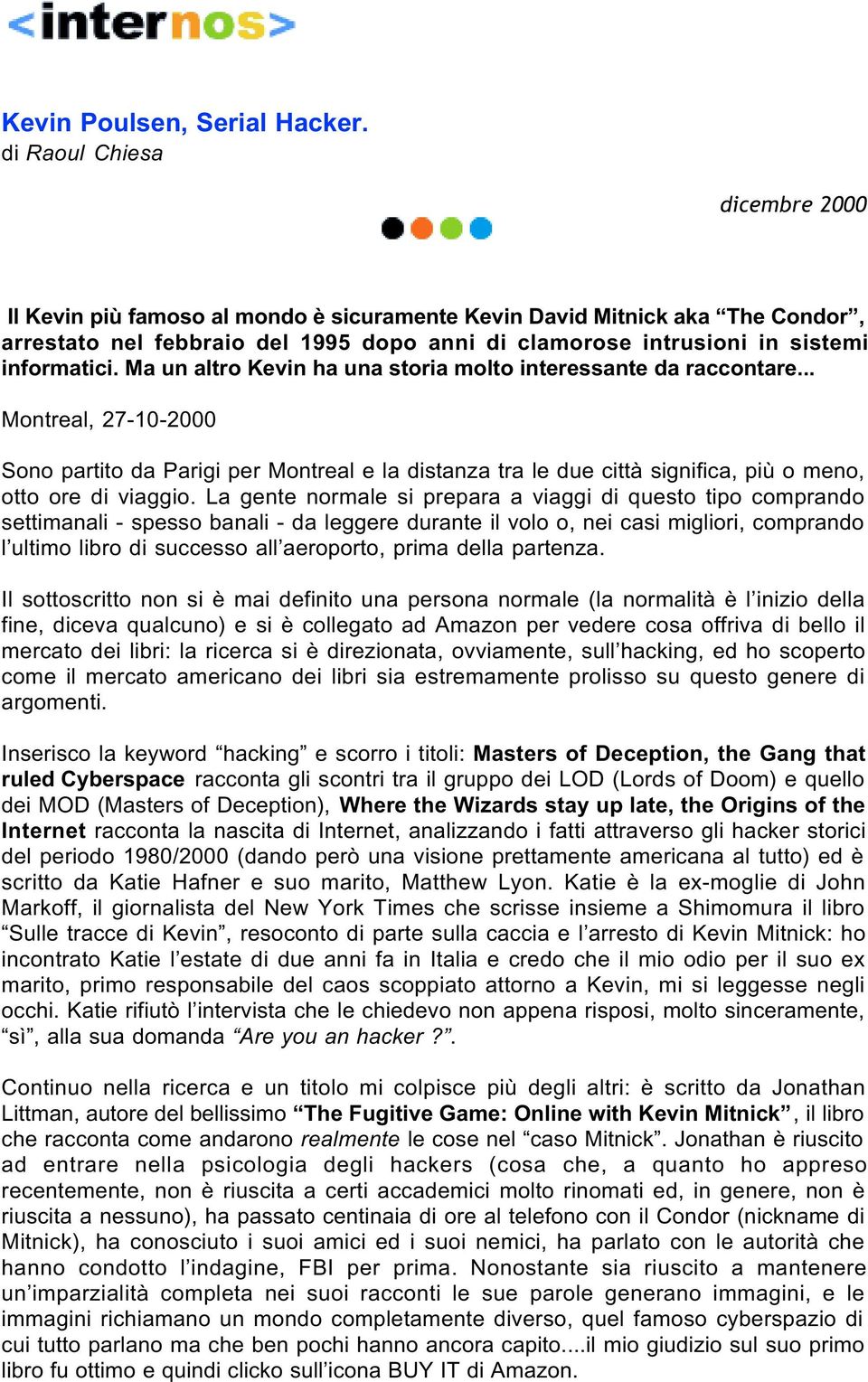 Ma un altro Kevin ha una storia molto interessante da raccontare... Montreal, 27-10-2000 Sono partito da Parigi per Montreal e la distanza tra le due città significa, più o meno, otto ore di viaggio.