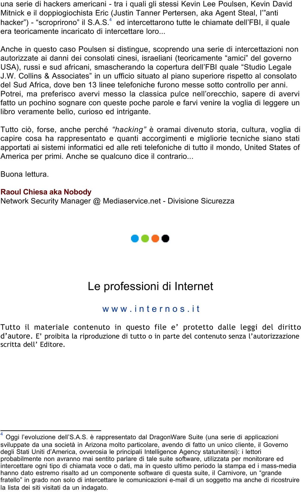 .. Anche in questo caso Poulsen si distingue, scoprendo una serie di intercettazioni non autorizzate ai danni dei consolati cinesi, israeliani (teoricamente amici del governo USA), russi e sud