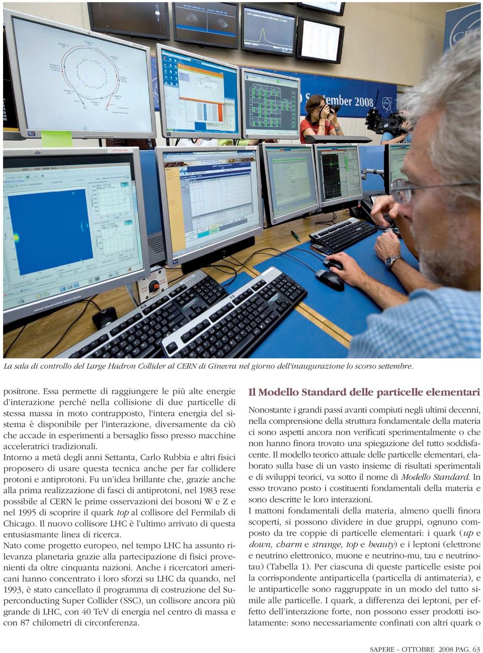 l'interazione, diversamente da ciò che accade in esperimenti a bersaglio fisso presso macchine acceleratrici tradizionali.