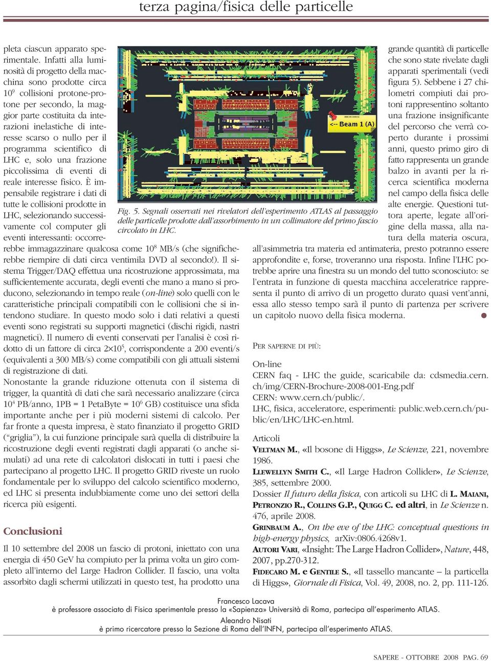 per il programma scientifico di LHC e, solo una frazione piccolissima di eventi di reale interesse fisico.